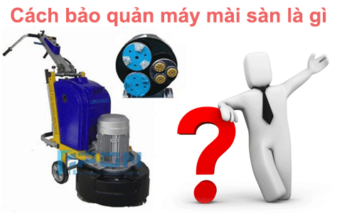 Cách bảo quản máy mài sàn bê tông công nghiệp là gì?